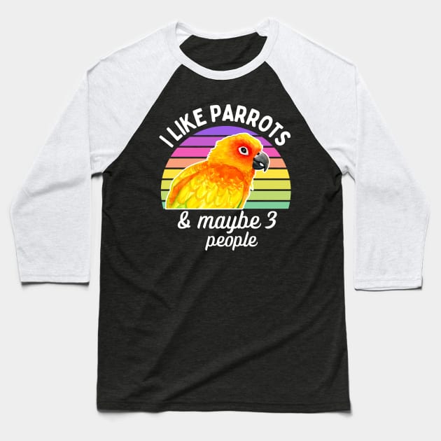 I Like Sun Conure Parrots and Maybe 3 People Baseball T-Shirt by IvyLilyArt